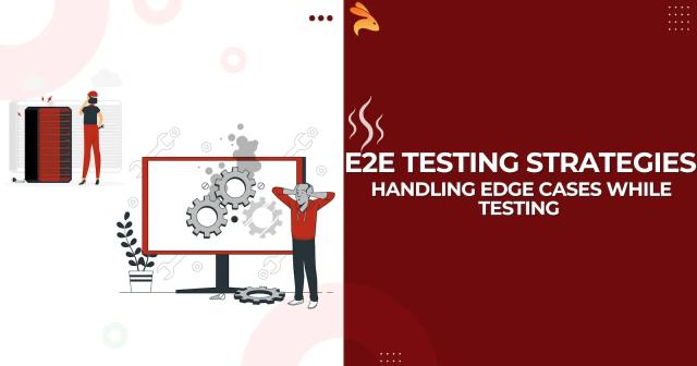 E2E Testing Strategies: Handling Edge Cases while Testing