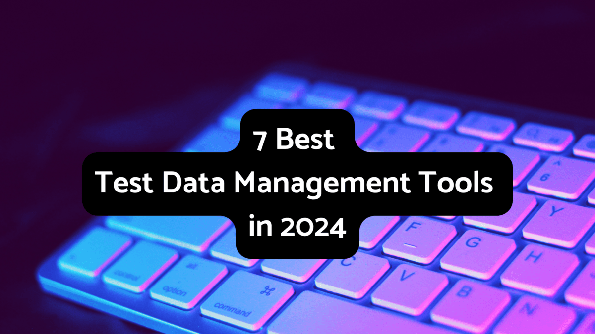 Cover Image for 7 Best Test Data Management Tools in 2024