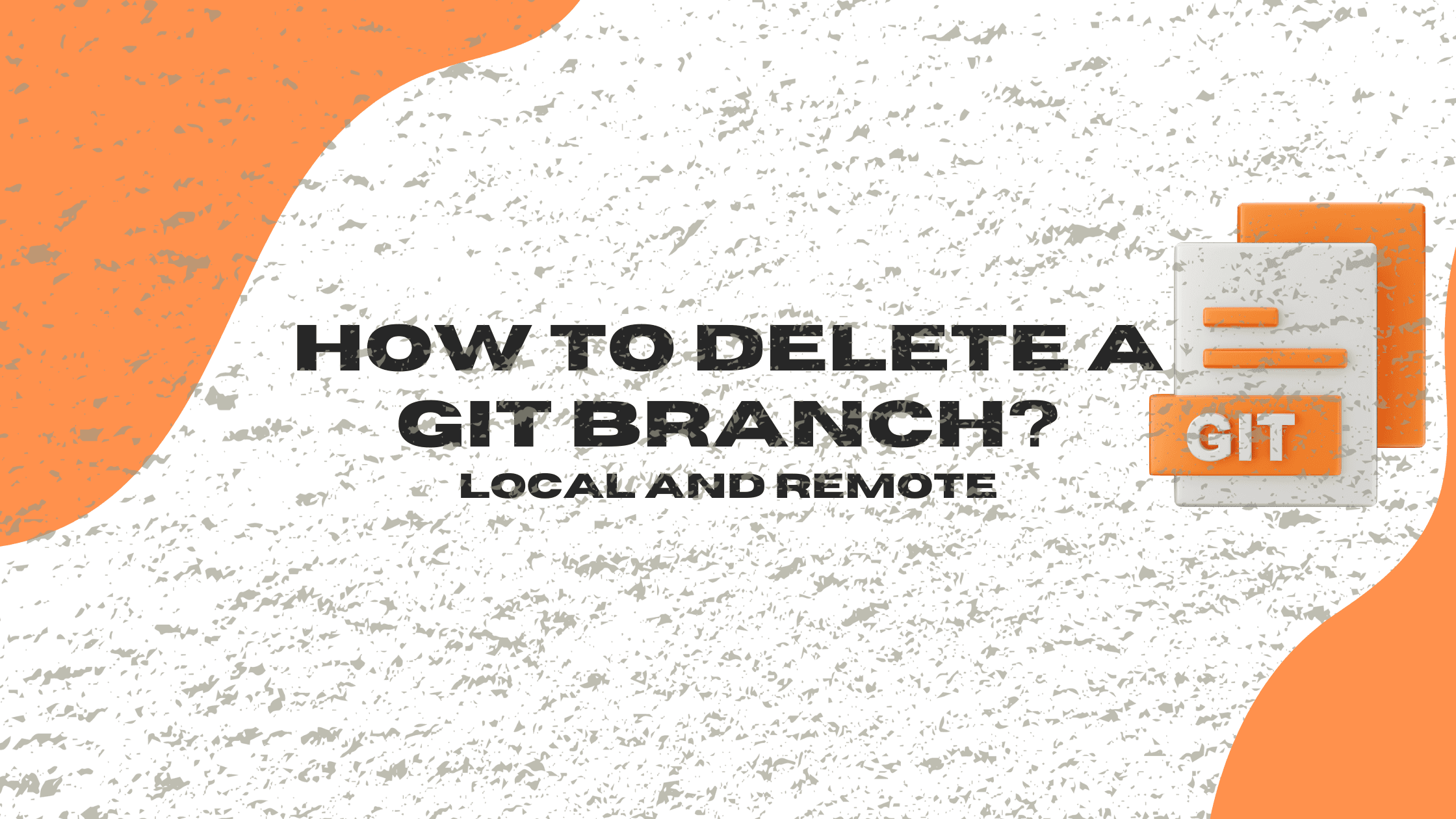 Cover Image for How to Delete Local and Remote Branches in Git: A Complete Guide
