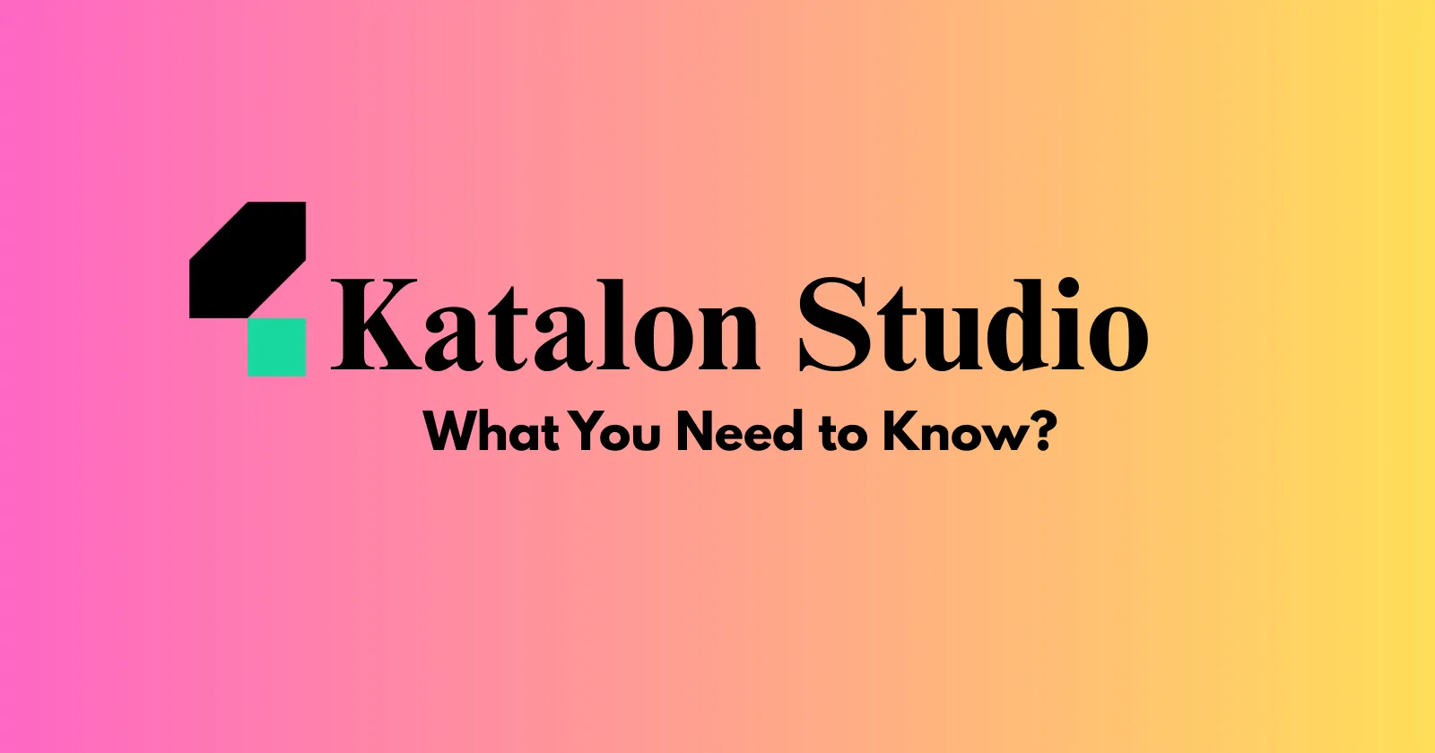 Cover Image for The Complete Guide to Katalon Studio: What You Need to Know