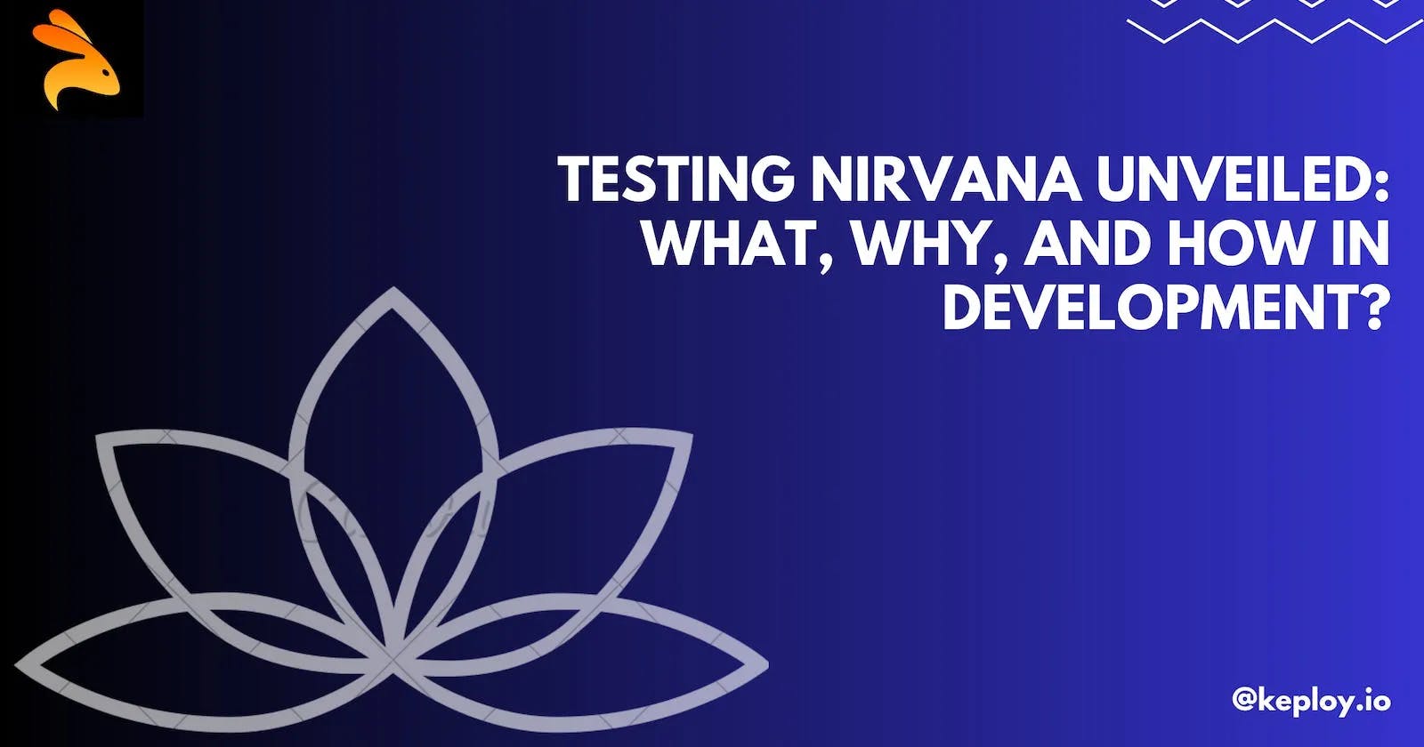 Cover Image for Testing Nirvana Unveiled: What, Why, and How in Development?