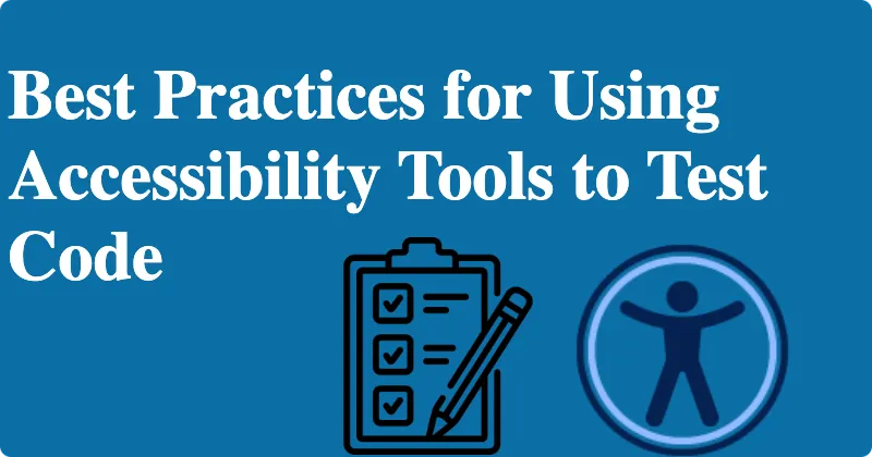 Cover Image for Best Practices for Using Accessibility Testing Tools