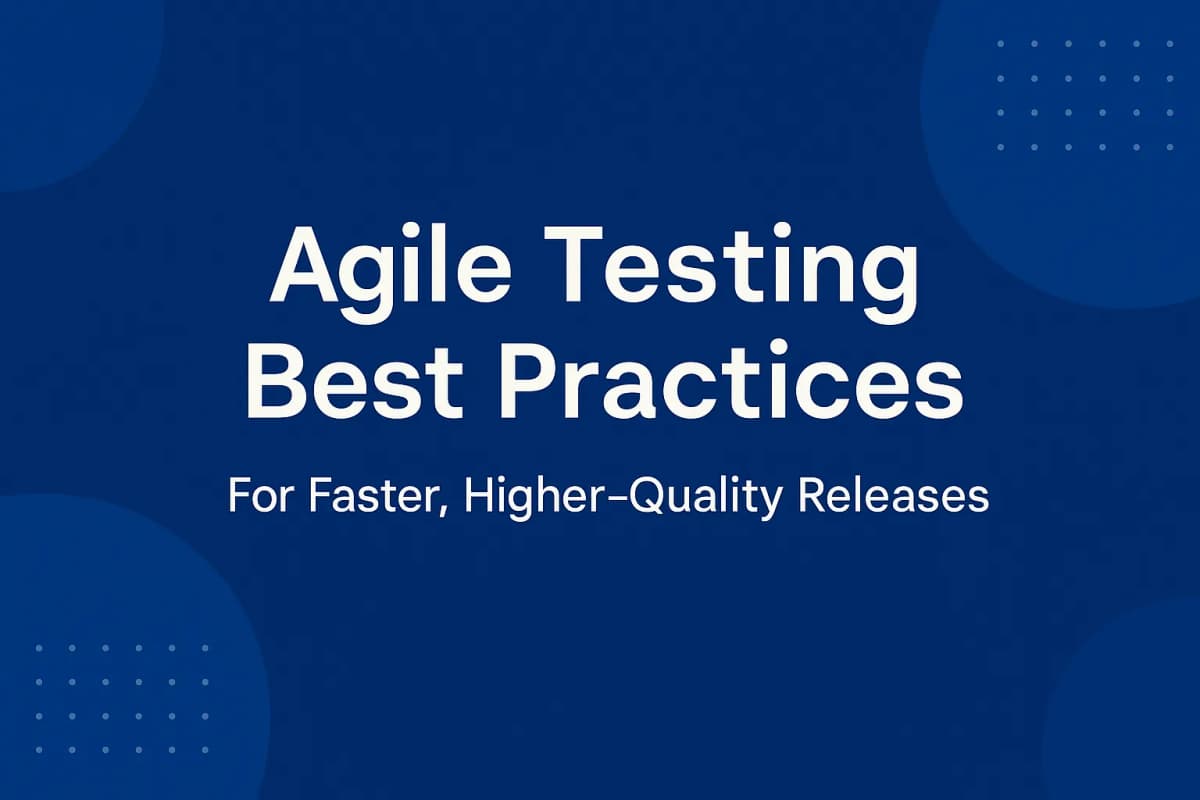 Cover Image for Agile Testing Best Practices for Faster, Higher‑Quality Releases
