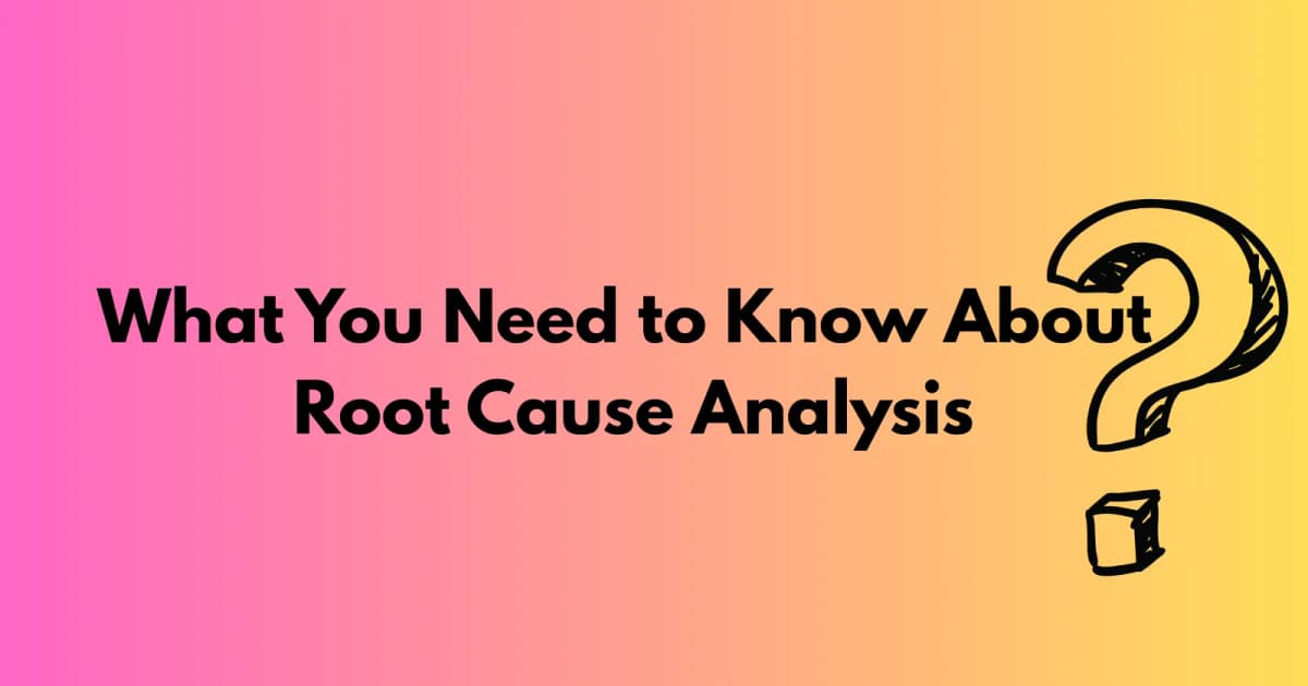 Cover Image for What You Need to Know About Root Cause Analysis
